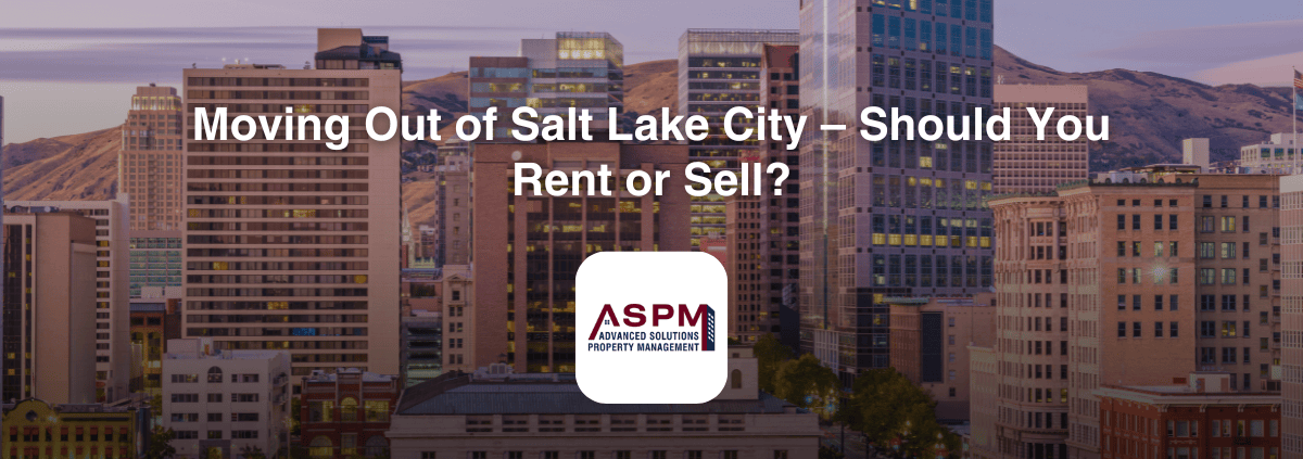 Moving Out of Salt Lake City – Should You Rent or Sell?