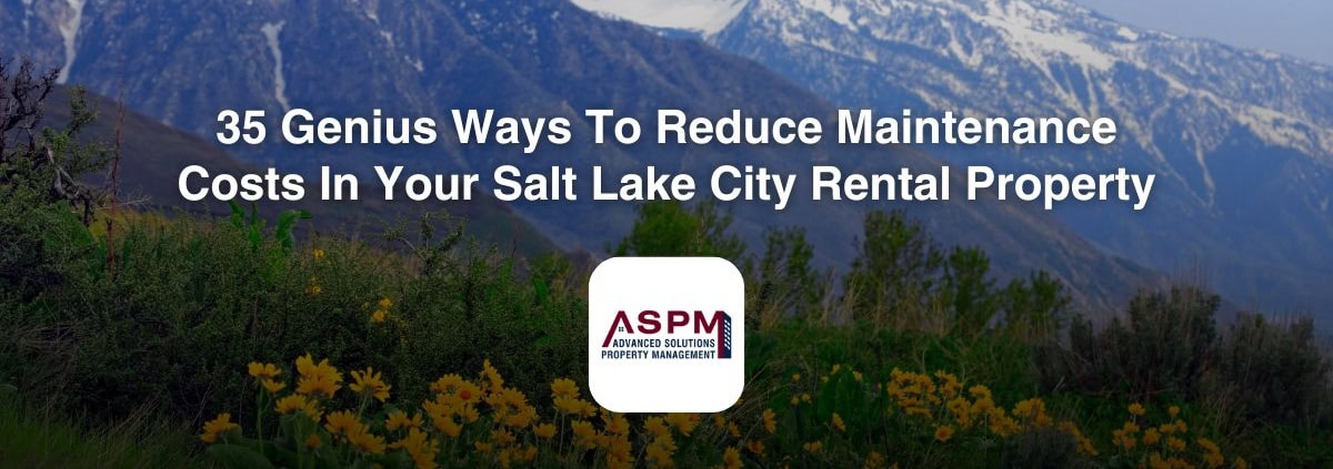 35 Genius Ways To Reduce Maintenance Costs In Your Salt Lake City Rental Property