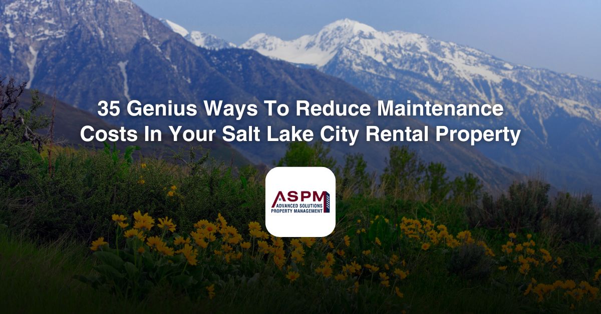 35 Genius Ways To Reduce Maintenance Costs In Your Salt Lake City Rental Property