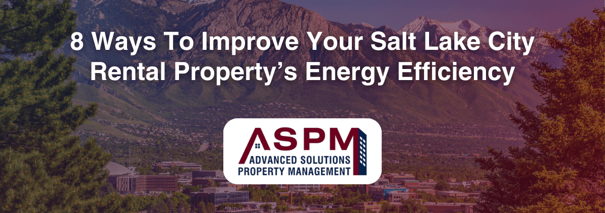 8 Ways To Improve Your Salt Lake City Rental Property’s Energy Efficiency