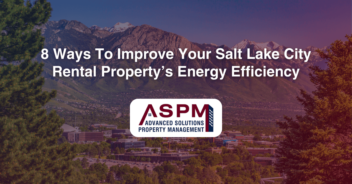 8 Ways To Improve Your Salt Lake City Rental Property’s Energy Efficiency